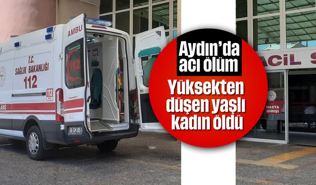 Aydın'da acı ölüm: Yüksekten düşen kadın öldü