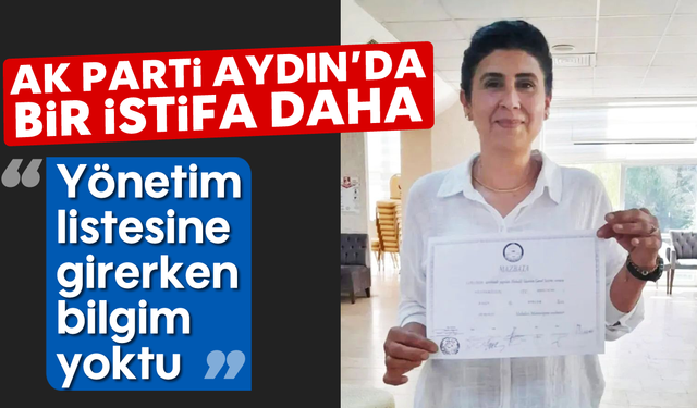 AK Parti Aydın'da bir istifa daha: "Yönetim listesine girerken bilgim yoktu"