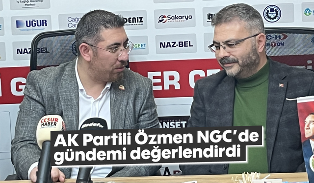 AK Partili Özmen NGC’de gündemi değerlendirdi