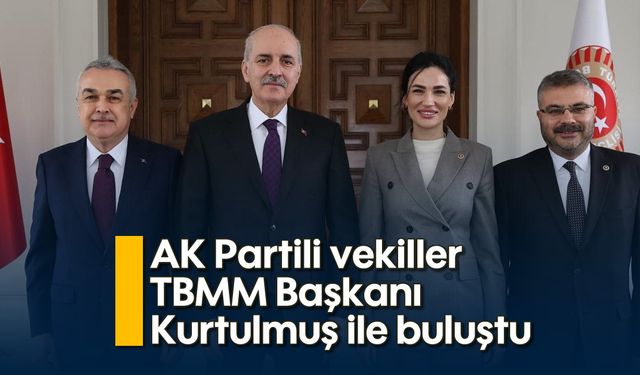 AK Partili vekiller, TBMM Başkanı Kurtulmuş ile buluştu