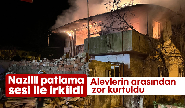 Nazilli patlama sesi ile irkildi: Alevlerin arasından zor kurtuldu