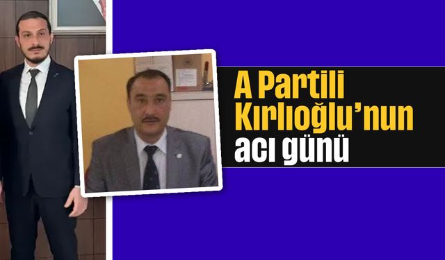 A Partili Kırlıoğlu'nun acı günü