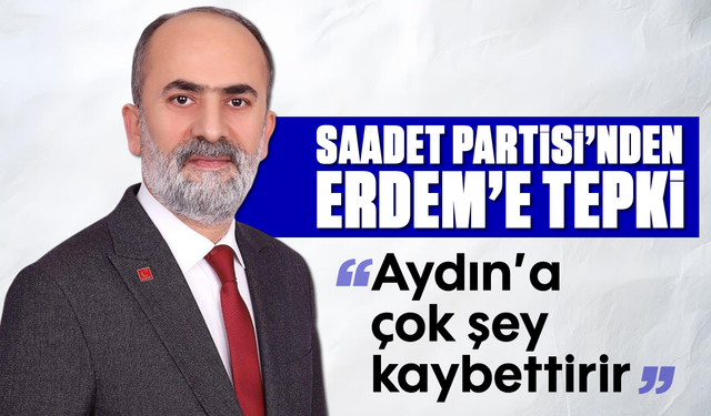 Saadet Partisi'nden Erdem'e tepki: "Aydın’a çok şey kaybettirir”