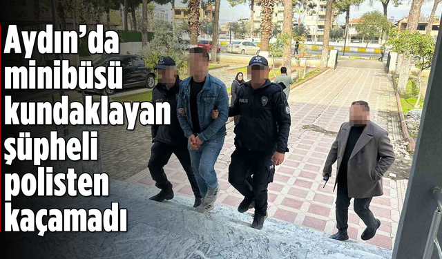 Aydın'da minibüsü kundaklayan şüpheli polisten kaçamadı