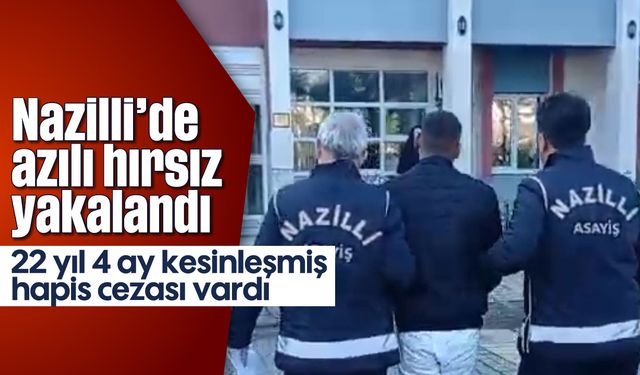 Nazilli’de azılı hırsız yakalandı: 22 yıl 4 ay kesinleşmiş hapis cezası vardı