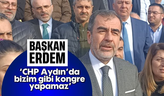 Başkan Erdem, 'CHP Aydın’da bizim gibi kongre yapamaz'