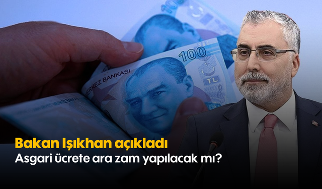 Bakan Işıkhan açıkladı: Asgari ücrete ara zam yapılacak mı?