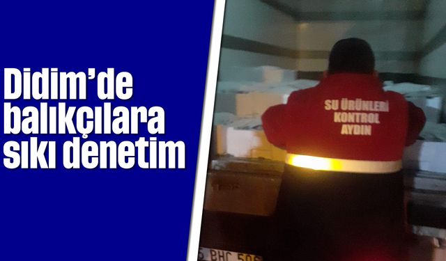 Didim’de balıkçılara sıkı denetim