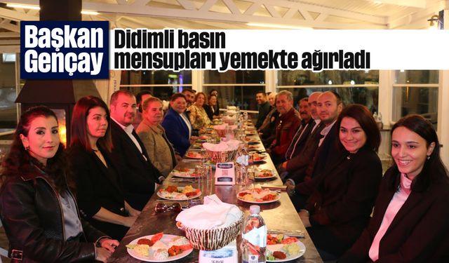 Başkan Gençay, Didimli basın mensupları yemekte ağırladı