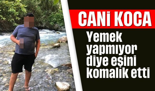 Yemek yapmıyor diye eşini komalık etti