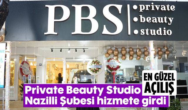 Private Beauty Studio Nazilli Şubesi hizmete girdi: En güzel açılış