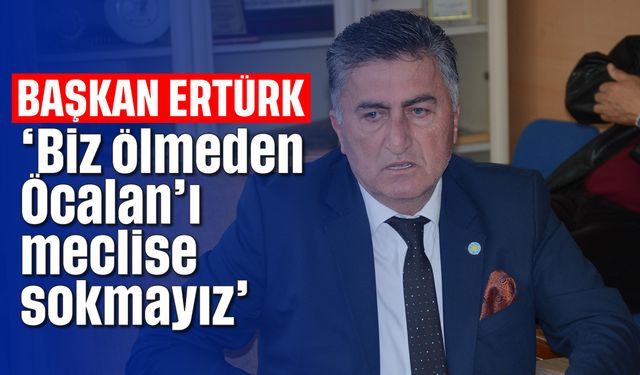 'Biz ölmeden Öcalan'ı meclise sokmayız'