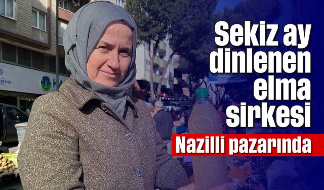 Sekiz ay dinlenen elma sirkesi, Nazilli pazarında