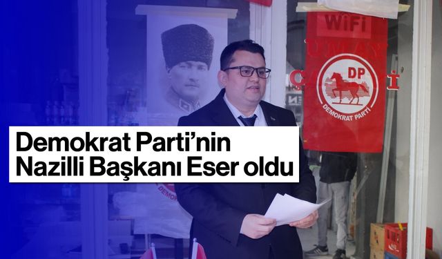 Demokrat Parti'nin Nazilli Başkanı Eser oldu