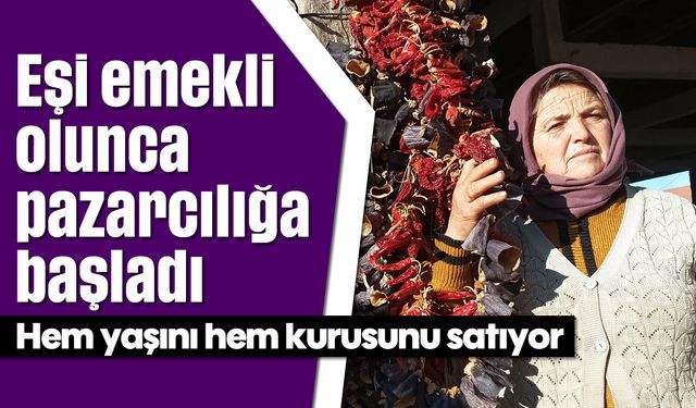 Eşi emekli olunca pazarcılığa başladı: Hem yaşını hem kurusunu satıyor