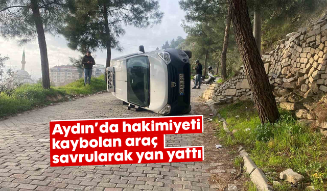 Aydın'da hakimiyeti kaybolan araç savrularak yan yattı