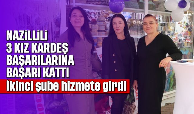 Nazillili üç kız kardeş başarılarına başarı kattı: İkinci şube hizmete girdi