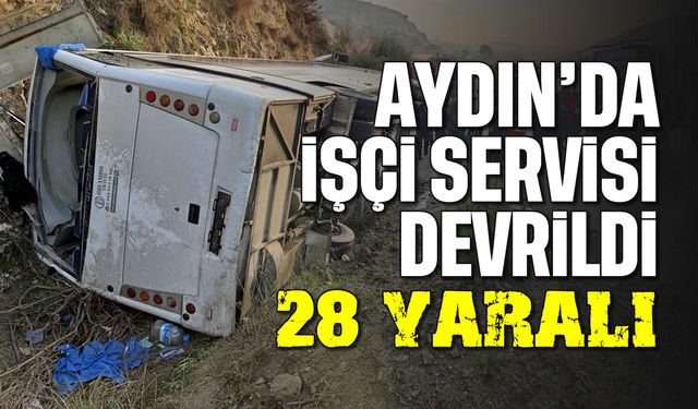 Aydın’da işçi servisi devrildi: 28 kişi yaralandı