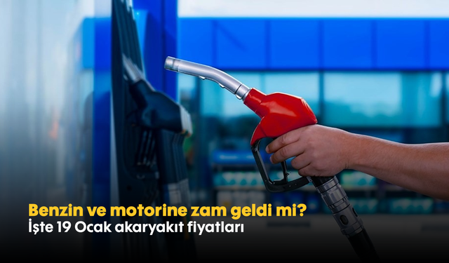 Benzin ve motorine zam geldi mi? İşte 19 Ocak akaryakıt fiyatları