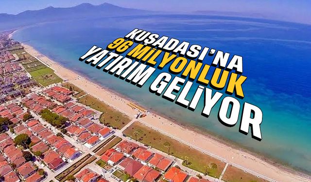 Kuşadası'na 96 milyonluk yatırım geliyor