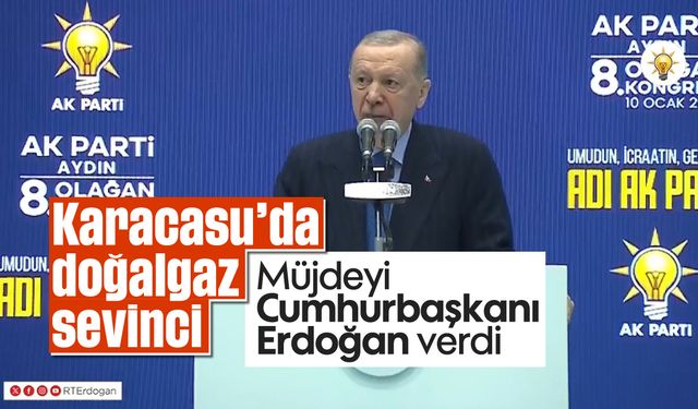 Karacasu'da doğalgaz sevinci: Müjdeyi Cumhurbaşkanı Erdoğan verdi