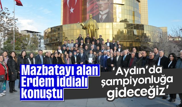 Mazbatayı alan Erdem iddialı konuştu; 'Aydın’da şampiyonluğa gideceğiz'