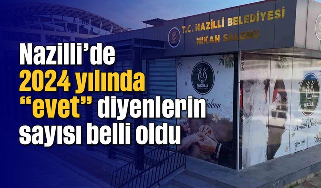 Nazilli’de 2024 yılında 'evet' diyenlerin sayısı belli oldu