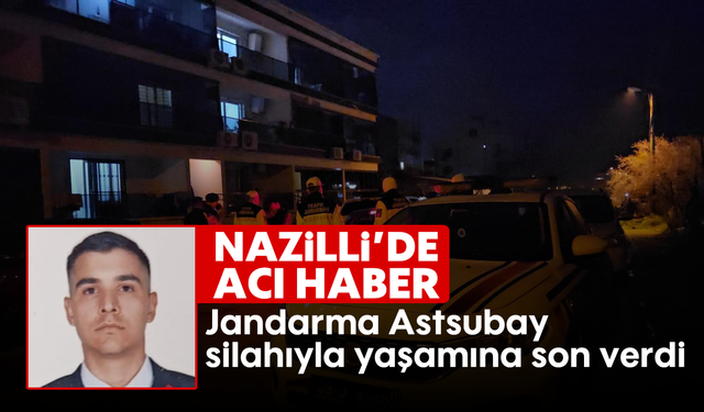 Nazilli’de acı haber: Jandarma Astsubay silahıyla yaşamına son verdi