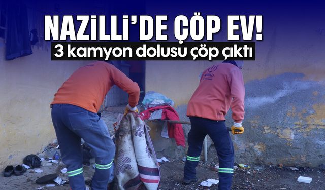 Nazilli'de çöp ev! 3 kamyon dolusu çöp çıktı