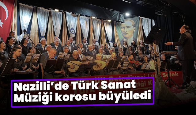 Nazilli’de Türk Sanat Müziği korosu büyüledi