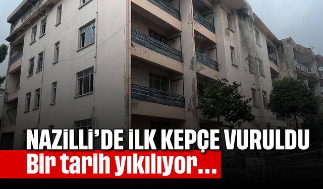 Nazilli'de ilk kepçe vuruldu: Bir tarih yıkılıyor