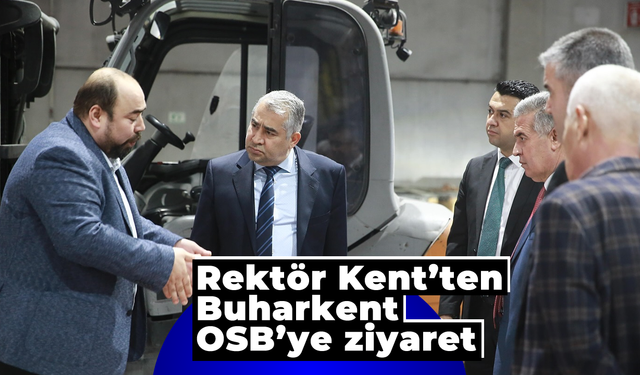 Rektör Kent’ten Buharkent OSB’ye ziyaret