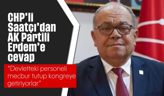 CHP’li Saatçı’dan AK Partili Erdem’e cevap