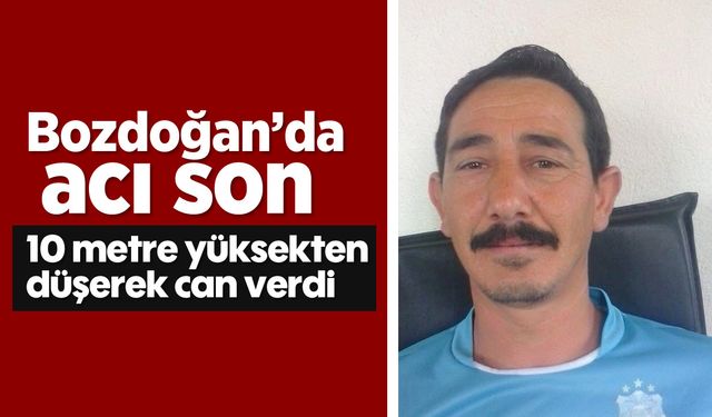 Bozdoğan’da acı son: 10 metre yüksekten düşerek can verdi