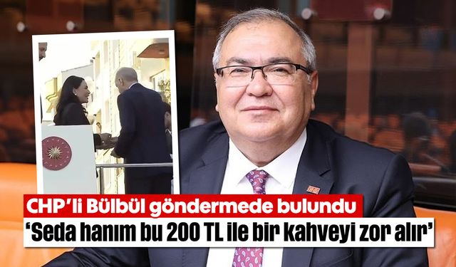 CHP’li Bülbül, göndermede bulundu; 'Seda hanım bu 200 TL ile bir kahveyi zor alır'