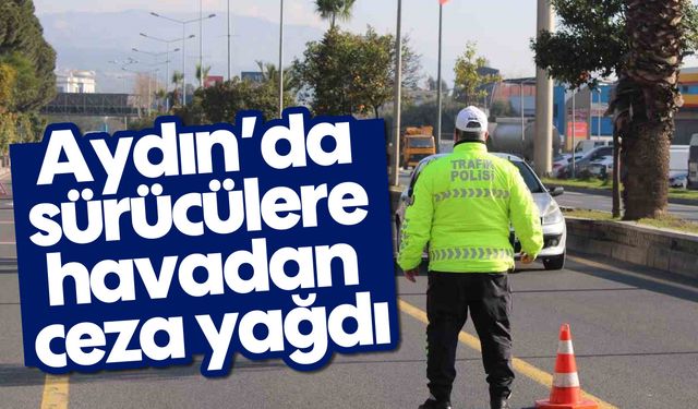 Aydın'da sürücülere havadan ceza yağdı