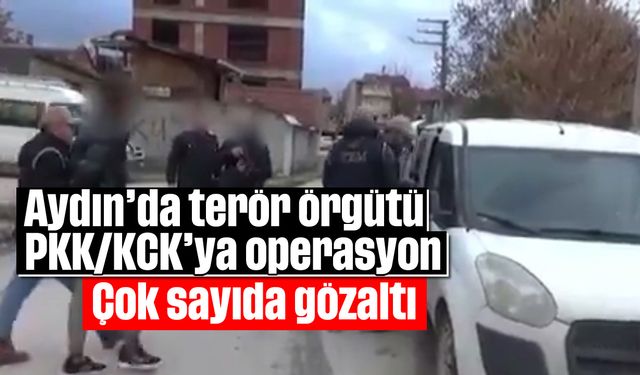 Aydın’da terör örgütü PKK/KCK’ya operasyon: Çok sayıda gözaltı