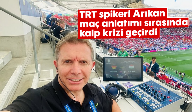 TRT spikeri Arıkan maç anlatımı sırasında kalp krizi geçirdi