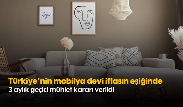 Türkiye'nin mobilya devi iflasın eşiğinde: 3 aylık geçici mühlet kararı verildi