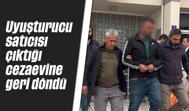 Uyuşturucu satıcısı çıktığı cezaevine geri döndü