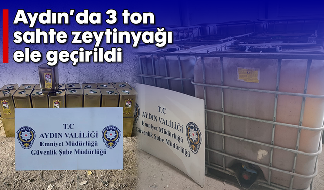 Aydın’da 3 ton sahte zeytinyağı ele geçirildi