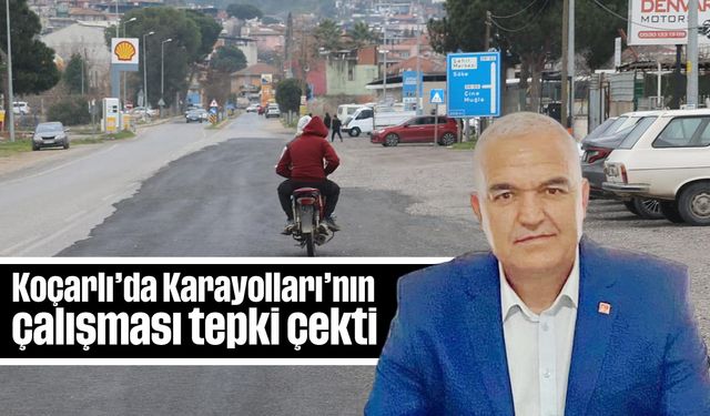 Koçarlı’da Karayolları’nın çalışması tepki çekti