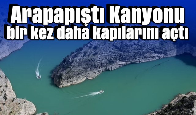 Arapapıştı Kanyonu bir kez daha kapılarını açtı