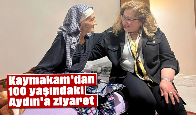 Kaymakam'dan 100 yaşındaki Aydın’a ziyaret