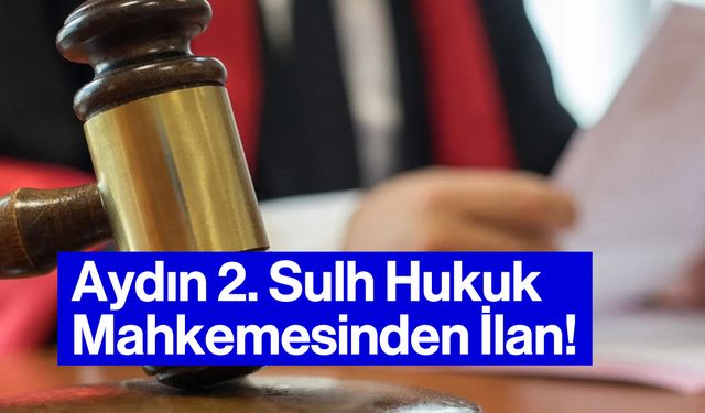 Aydın 2. Sulh Hukuk Mahkemesinden İlan!