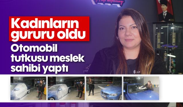 Kadınların gururu oldu: Otomobil tutkusu meslek sahibi yaptı