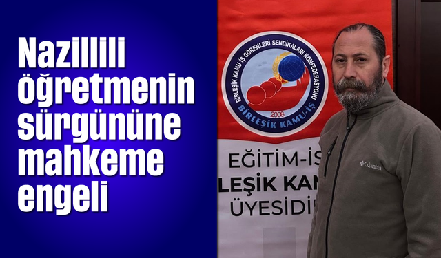 Nazillili öğretmenin sürgününe mahkeme engeli