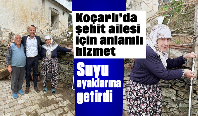 Koçarlı’da şehit ailesi için anlamlı hizmet: Suyu ayaklarına getirdi