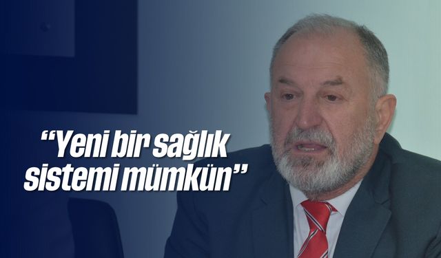 'Yeni bir sağlık sistemi mümkün'