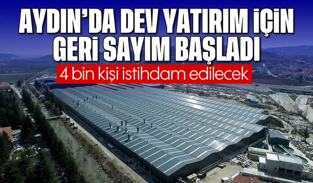 Aydın’da dev yatırım için geri sayım başladı: 4 bin kişi istihdam edilecek